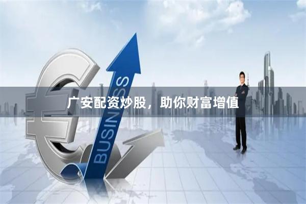 广安配资炒股，助你财富增值