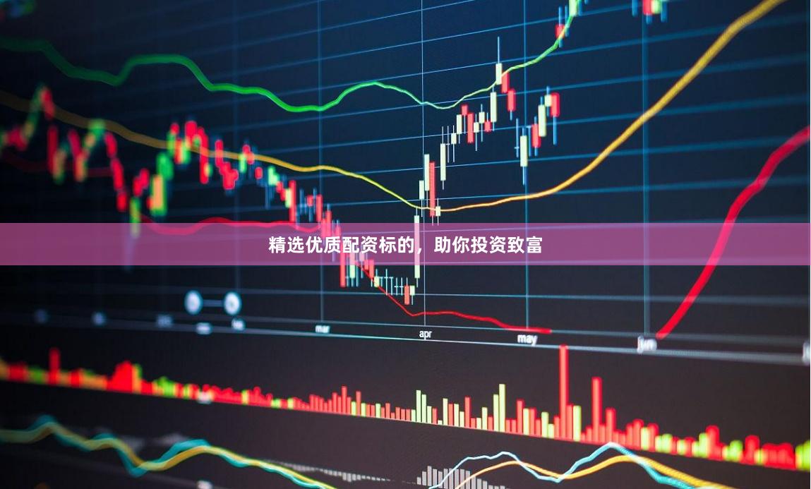精选优质配资标的，助你投资致富