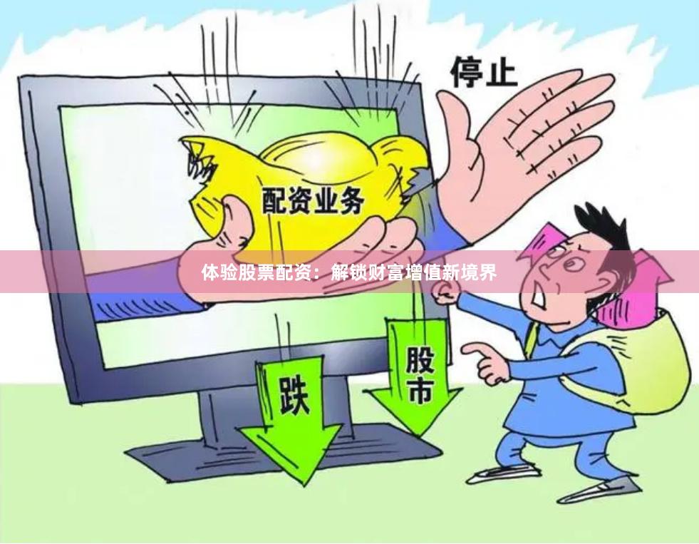 体验股票配资：解锁财富增值新境界