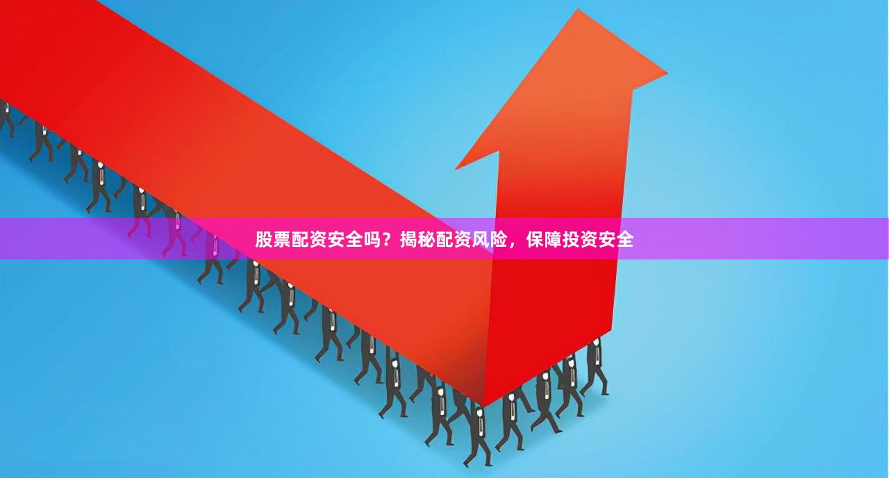 股票配资安全吗？揭秘配资风险，保障投资安全