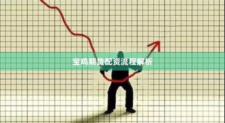 宝鸡期货配资流程解析